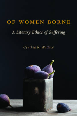 Of Women Borne A Literary Ethics of Suffering