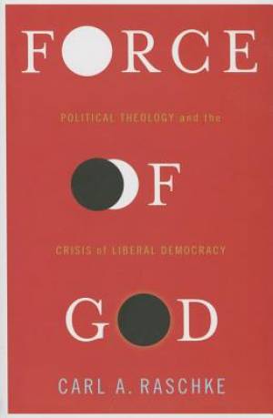 Force of God By Carl A Raschke (Hardback) 9780231173841