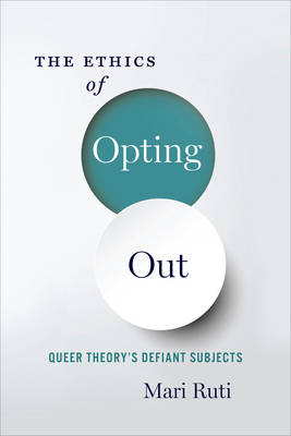 The Ethics of Opting Out By Mari Ruti (Hardback) 9780231180900