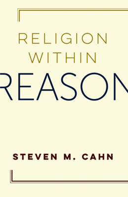 Religion Within Reason By Steven Cahn (Hardback) 9780231181600