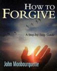 How to Forgive A Step-by-step Guide By John Monbourquette (Paperback)