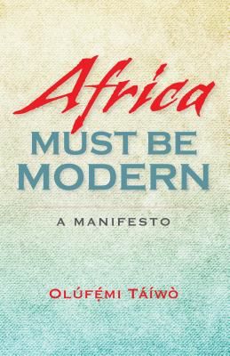 Africa Must Be Modern A Manifesto By Taiwo Olufemi (Hardback)