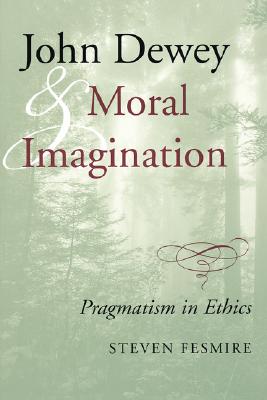 John Dewey and Moral Imagination By Steven Fesmire (Paperback)