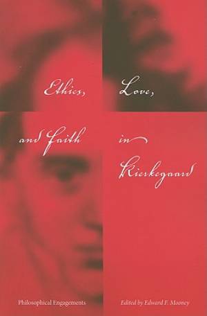 Ethics Love and Faith in Kierkegaard By Edward F Mooney (Paperback)