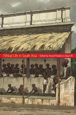 Ethical Life in South Asia By Anand Pandian Pandian Daud Ali Ali