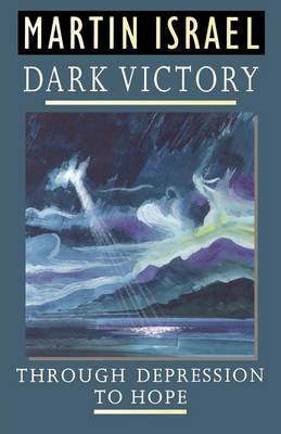 Dark Victory Through Depression to Hope By The Rev Dr Martin Israel