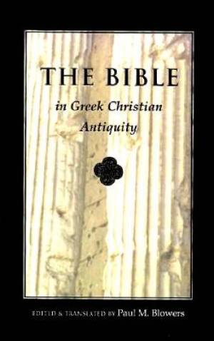 The Bible in Greek Christian Antiquity By Paul Blowers Blowers