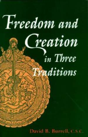 Freedom and Creation in Three Traditions By David B Burrell (Hardback)