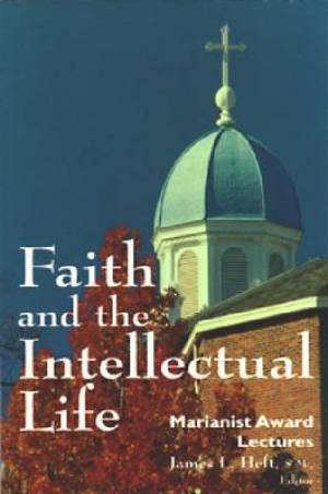 Faith and the Intellectual Life By James L Heft (Paperback)