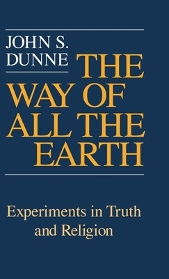 The Way of All the Earth By John S Dunne (Hardback) 9780268019273