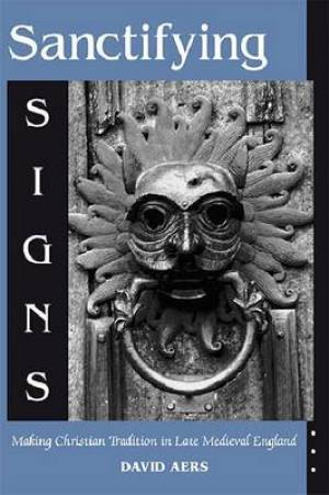 Sanctifying Signs By David Aers (Hardback) 9780268020217