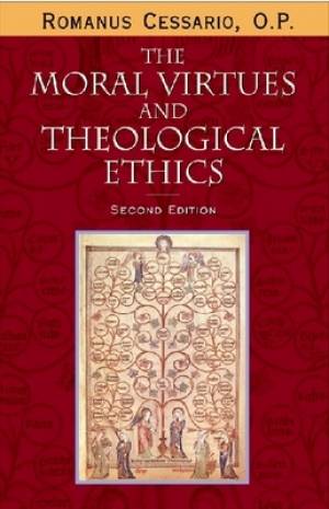 The Moral Virtues and Theological Ethics By O p Romanus Cessario