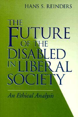 The Future of the Disabled in Liberal Society By Hans S Reinders