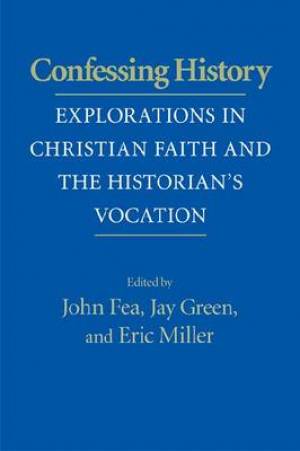 Confessing History By John Fea Jay Green Eric Miller (Paperback)