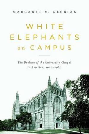 White Elephants on Campus By Margaret M Grubiak (Paperback)