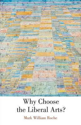 Why Choose the Liberal Arts By Mark William Roche (Paperback)