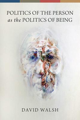 Politics of the Person as the Politics of Being By Walsh David