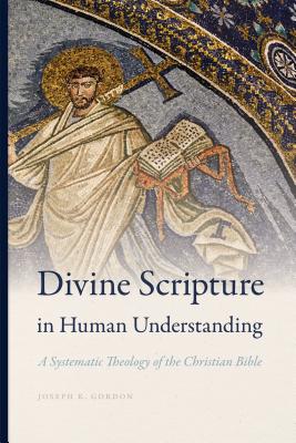 Divine Scripture in Human Understanding A Systematic Theology of the