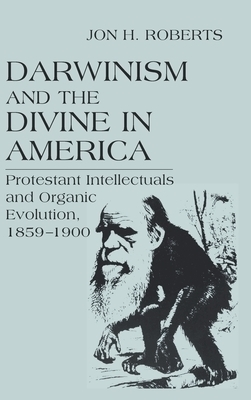 Darwinism and the Divine in America Protestant Intellectuals and Orga