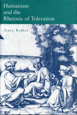 Humanism and the Rhetoric of Toleration By Gary Remer (Paperback)