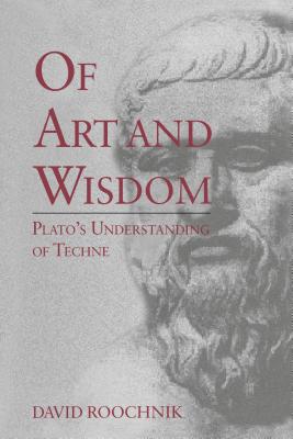 Of Art and Wisdom Plato's Understanding of Techne