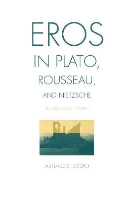 Eros in Plato Rousseau and Nietzsche The Politics of Infinity