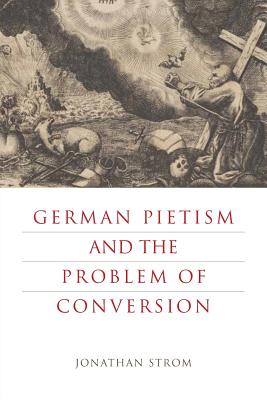 German Pietism and the Problem of Conversion (Paperback) 9780271079356