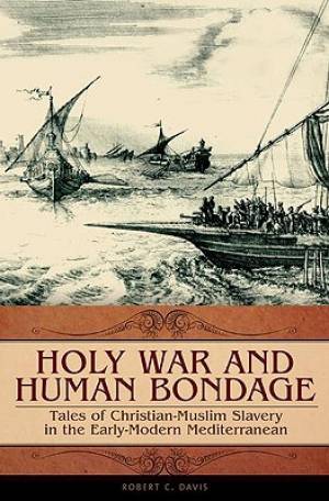 Holy War and Human Bondage Tales of Christian-Muslim Slavery in the E