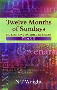 Twelve Months Of Sundays Year B Reflections On Bible Readings