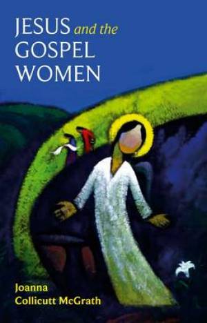 Jesus and the Gospel Women By Joanna Collicutt Mc Grath (Paperback)