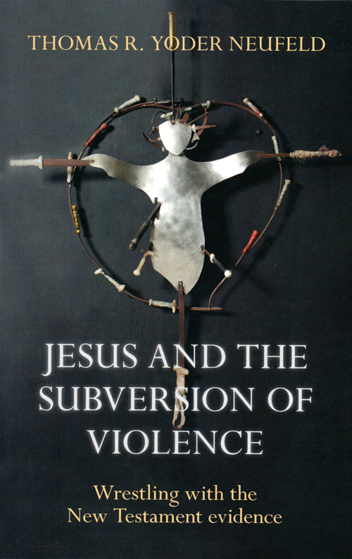 Jesus and the Subversion of Violence By Thomas R Yoder Neufeld