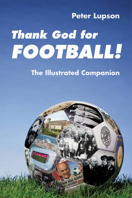 Thank God for Football The Illustrated Companion By Peter Lupson