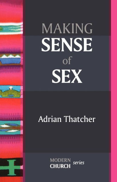 Making Sense of Sex By Adrian Thatcher (Paperback) 9780281064069