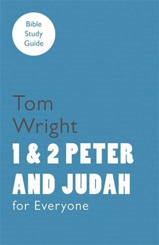 For Everyone Bible Study Guide 1 and 2 Peter and Judah By Tom Wright