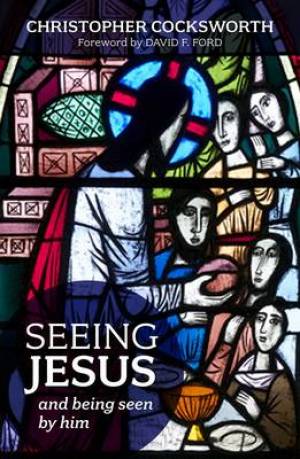 Seeing Jesus and Being Seen by Him By Christopher Cocksworth