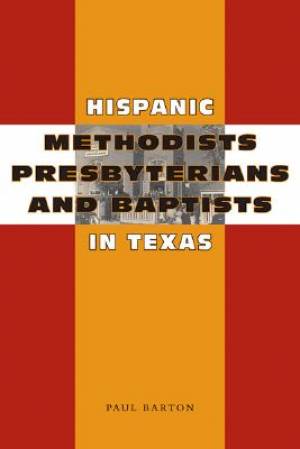 Hispanic Methodists Presbyterians And Baptists In Texas By Paul Barton