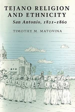 Tejano Religion and Ethnicity San Antonio 1821-1860 (Paperback)