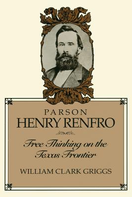 Parson Henry Renfro Free Thinking on the Texas Frontier