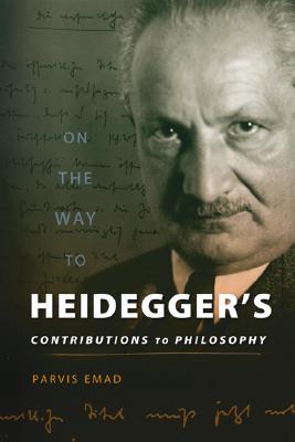 On the Way to Heidegger's Contributions to Philosophy By Parvis Emad