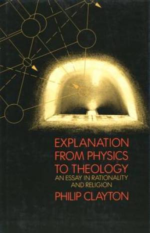 Explanation from Physics to Theology By Philip Clayton (Hardback)