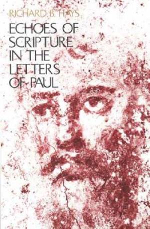 Echoes Of Scripture In The Letters Of Paul By Richard B Hays