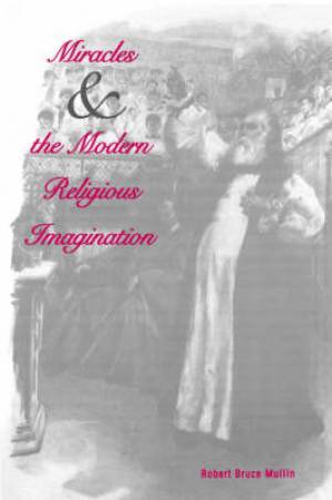 Miracles and the Modern Religious Imagination By Robert Bruce Mullin