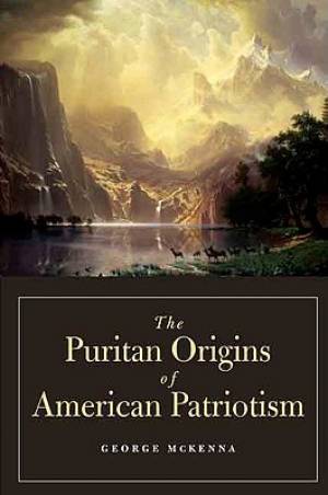 The Puritan Origins of American Patriotism By George Mckenna