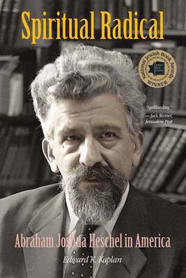 Spiritual Radical Abraham Joshua Heschel in America 1940-1972