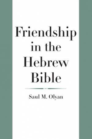 Friendship In The Hebrew Bible By Saul M Olyan (Hardback)