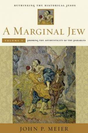 A Marginal Jew Rethinking the Historical Jesus Probing the Authentici