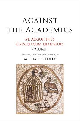 Against the Academics St Augustine's Cassiciacum Dialogues Volume 1