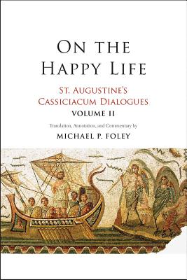 On the Happy Life St Augustine's Cassiciacum Dialogues Volume 2