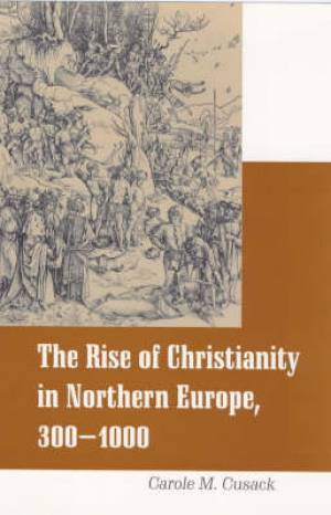 The Rise of Christianity in Northern Europe 300-1000 (Paperback)