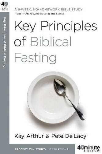 Key Principles Of Biblical Fasting By Kay Arthur Pete De Lacy